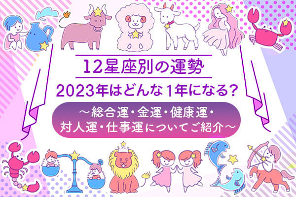 12星座別の運勢】2023年はどんな1年になる？～総合運・金運・健康運