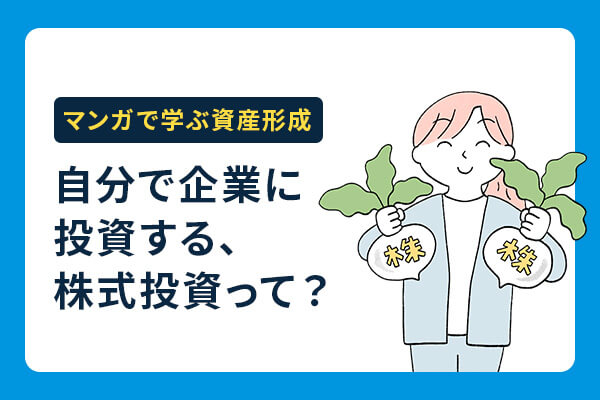 【マンガで学ぶ資産形成】自分で企業に投資する、株式投資って？