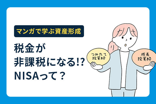 【マンガで学ぶ資産形成】税金が非課税になる!?　NISAって？